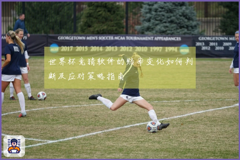 世界杯竞猜软件的赔率变化如何判断及应对策略指南